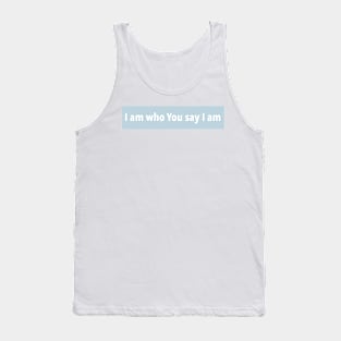 WHO YOU SAY I AM Tank Top